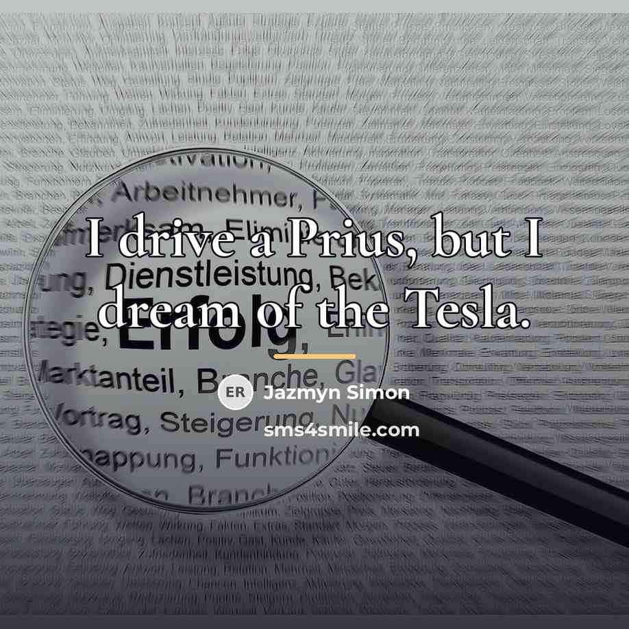 “I drive a Prius, but I dream of the Tesla.…” quote by Jazmyn Simon