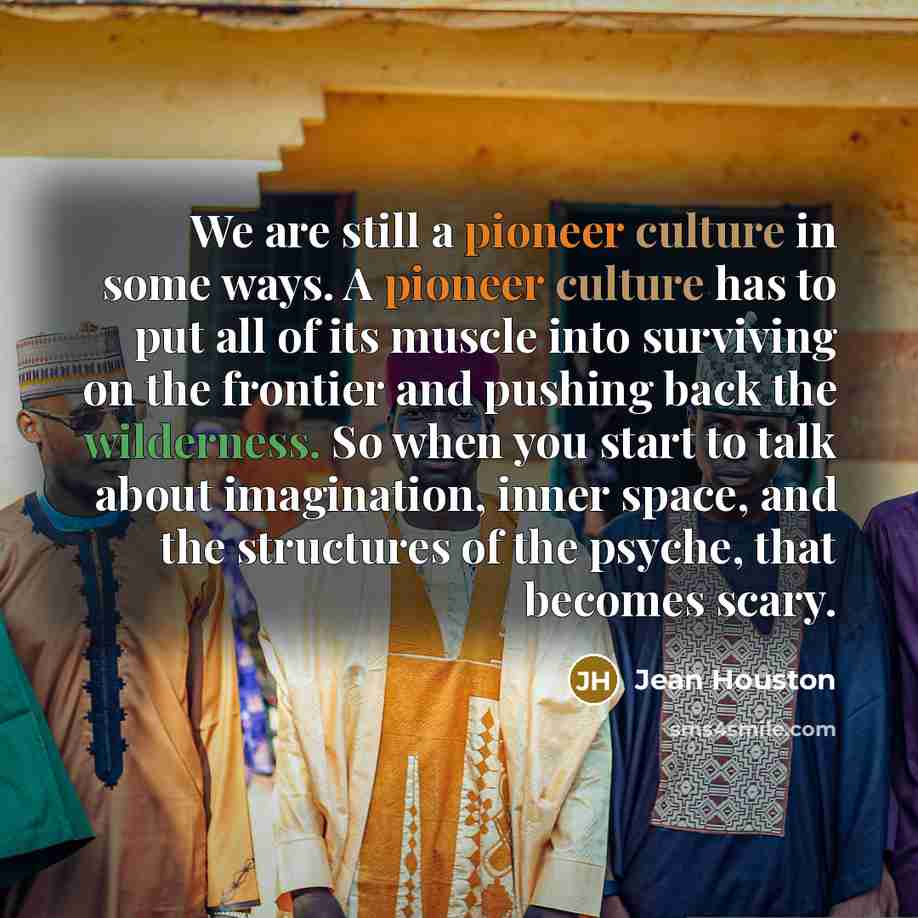 “We are still a pioneer culture in some ways. A…” quote by Jean Houston