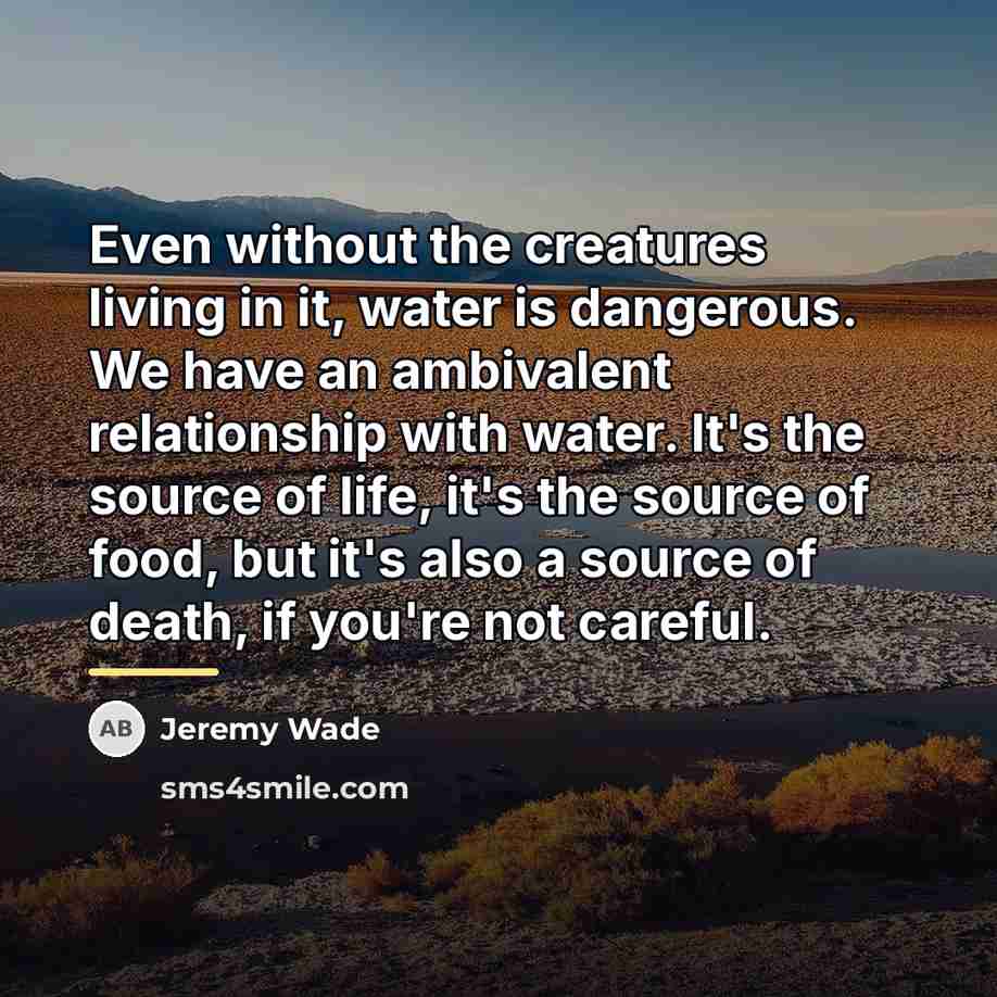 “Even without the creatures living in it, water is dangerous.…” quote by Jeremy Wade