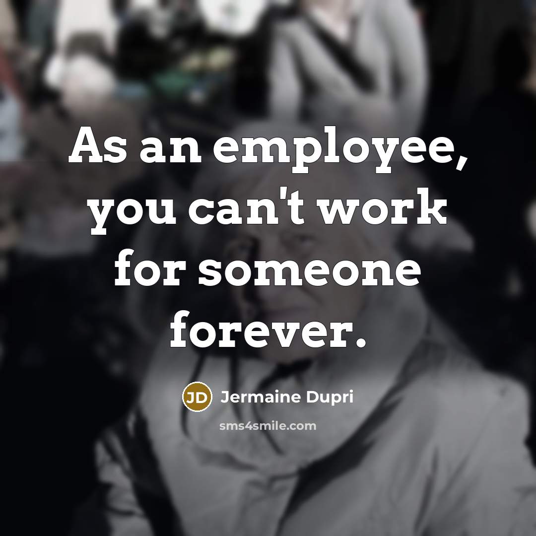 “As an employee, you can't work for someone forever.…” quote by Jermaine Dupri