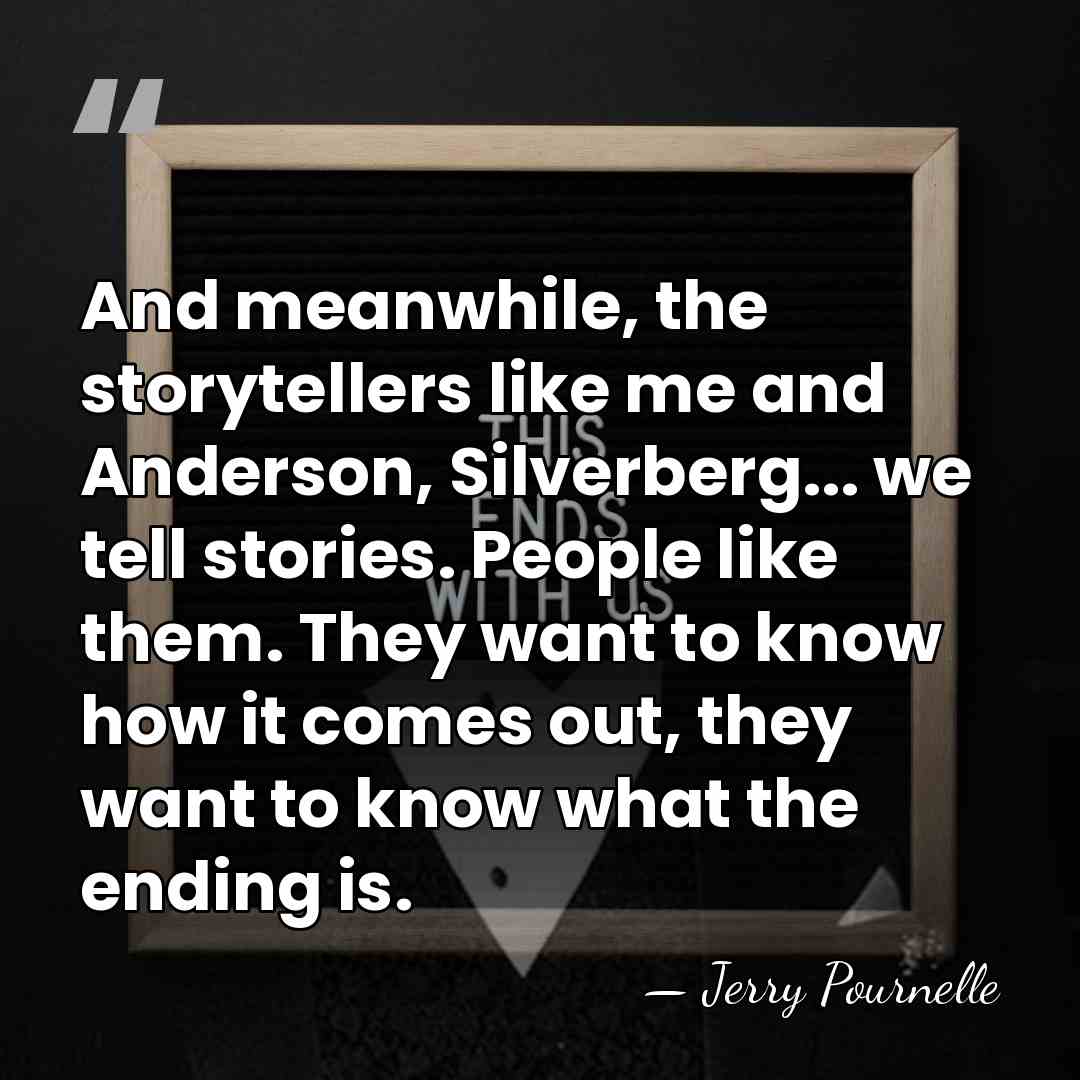 And meanwhile, the storytellers like me and Anderson, Silverberg... we tell stories.&hellip; - Jerry Pournelle