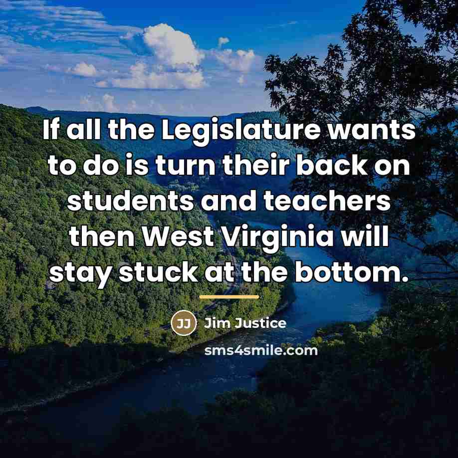 “If all the Legislature wants to do is turn their…” quote by Jim Justice