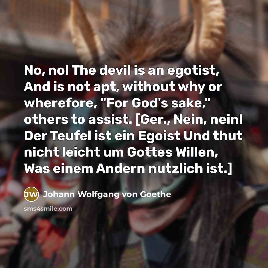 “No, no! The devil is an egotist, And is not…” quote by Johann Wolfgang von Goethe
