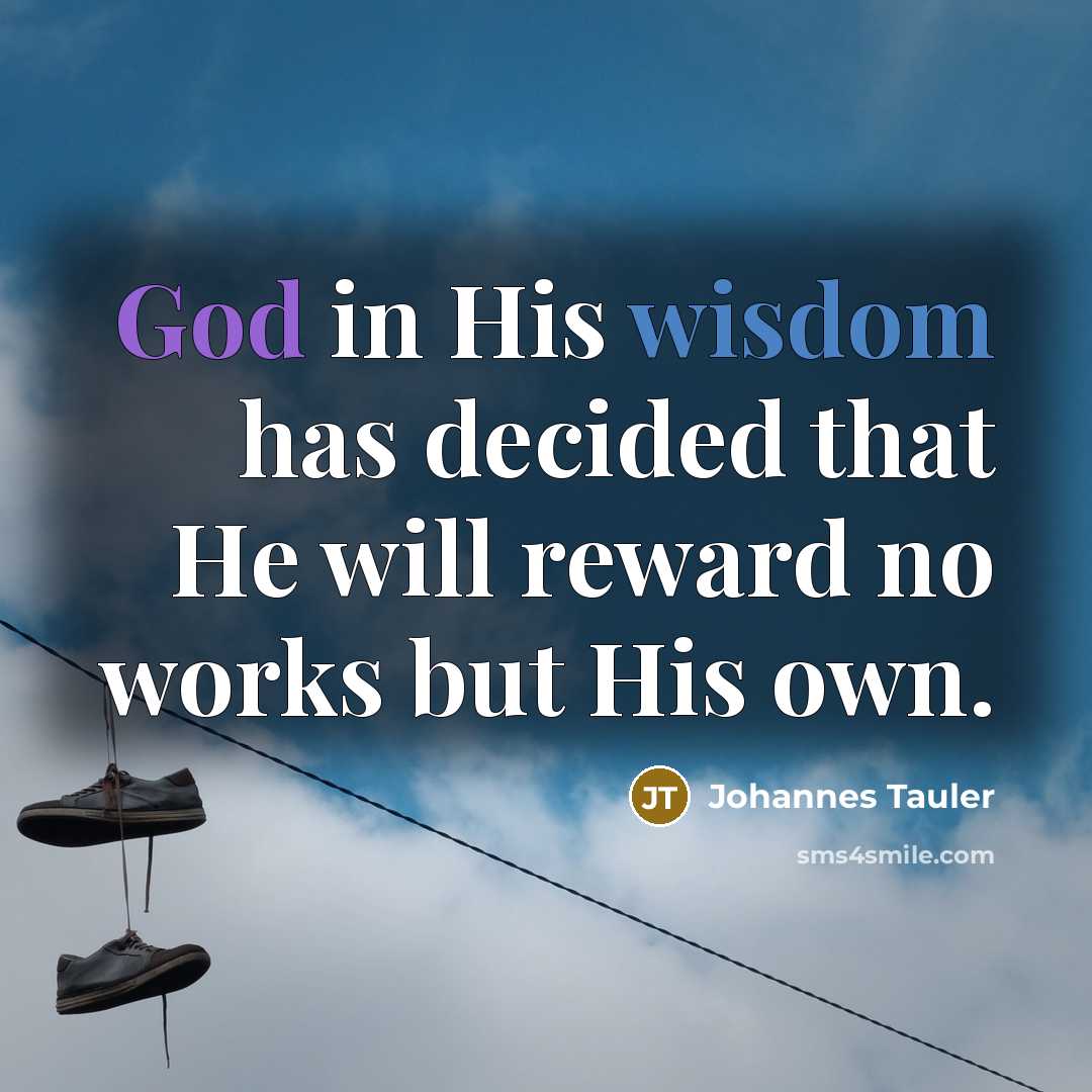 “God in His wisdom has decided that He will reward…” quote by Johannes Tauler