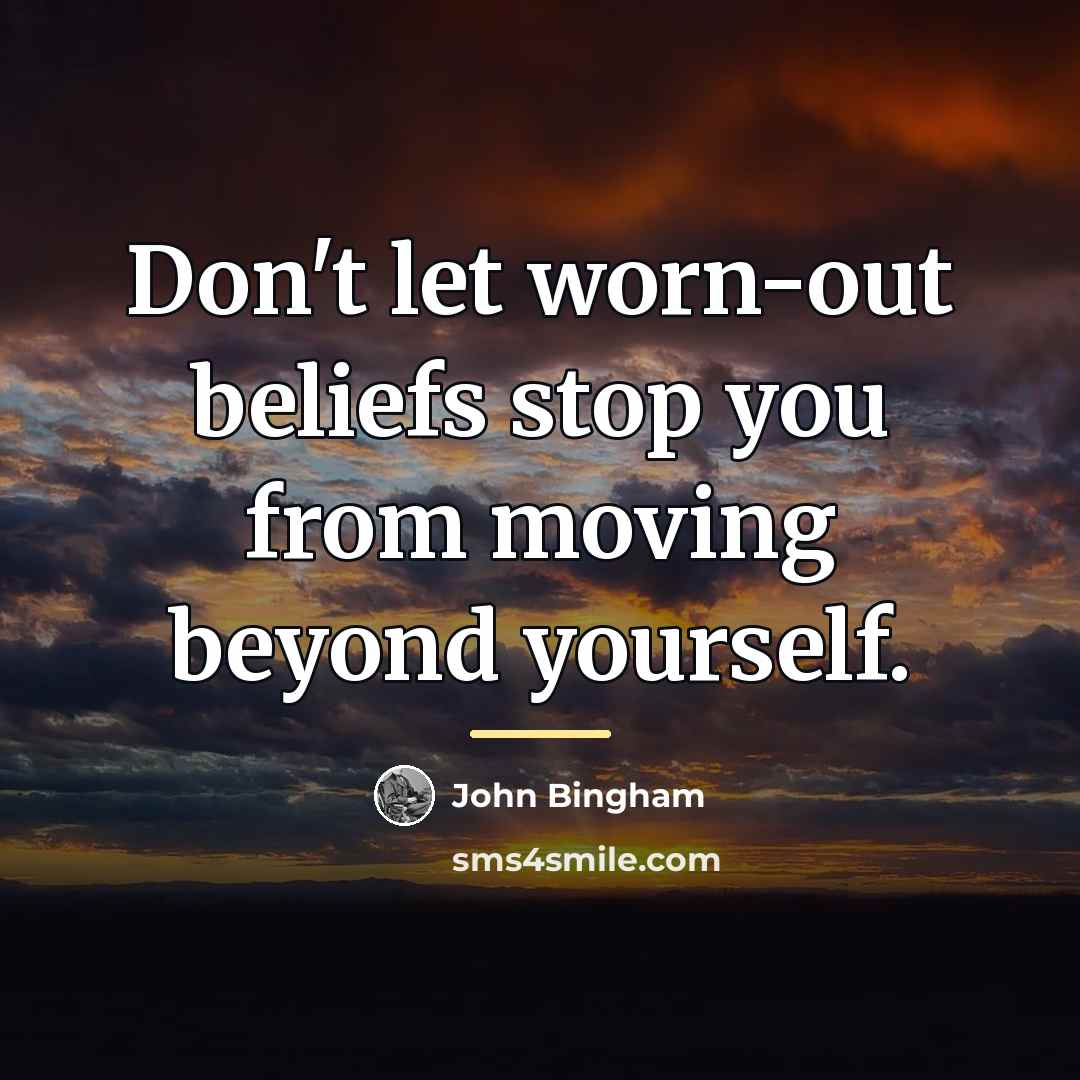 “Don't let worn-out beliefs stop you from moving beyond yourself.…” quote by John Bingham