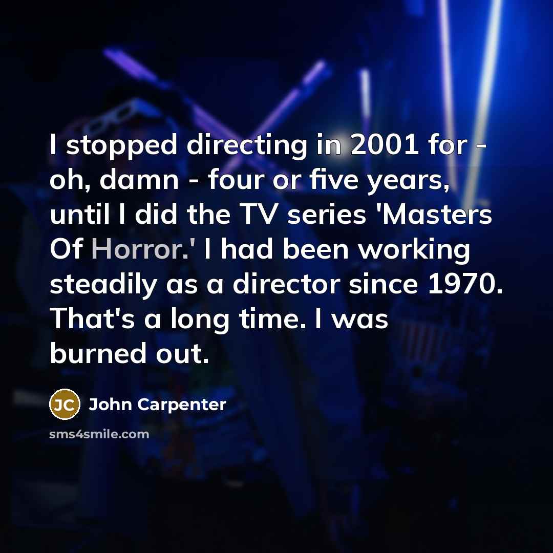 “I stopped directing in 2001 for - oh, damn -…” quote by John Carpenter