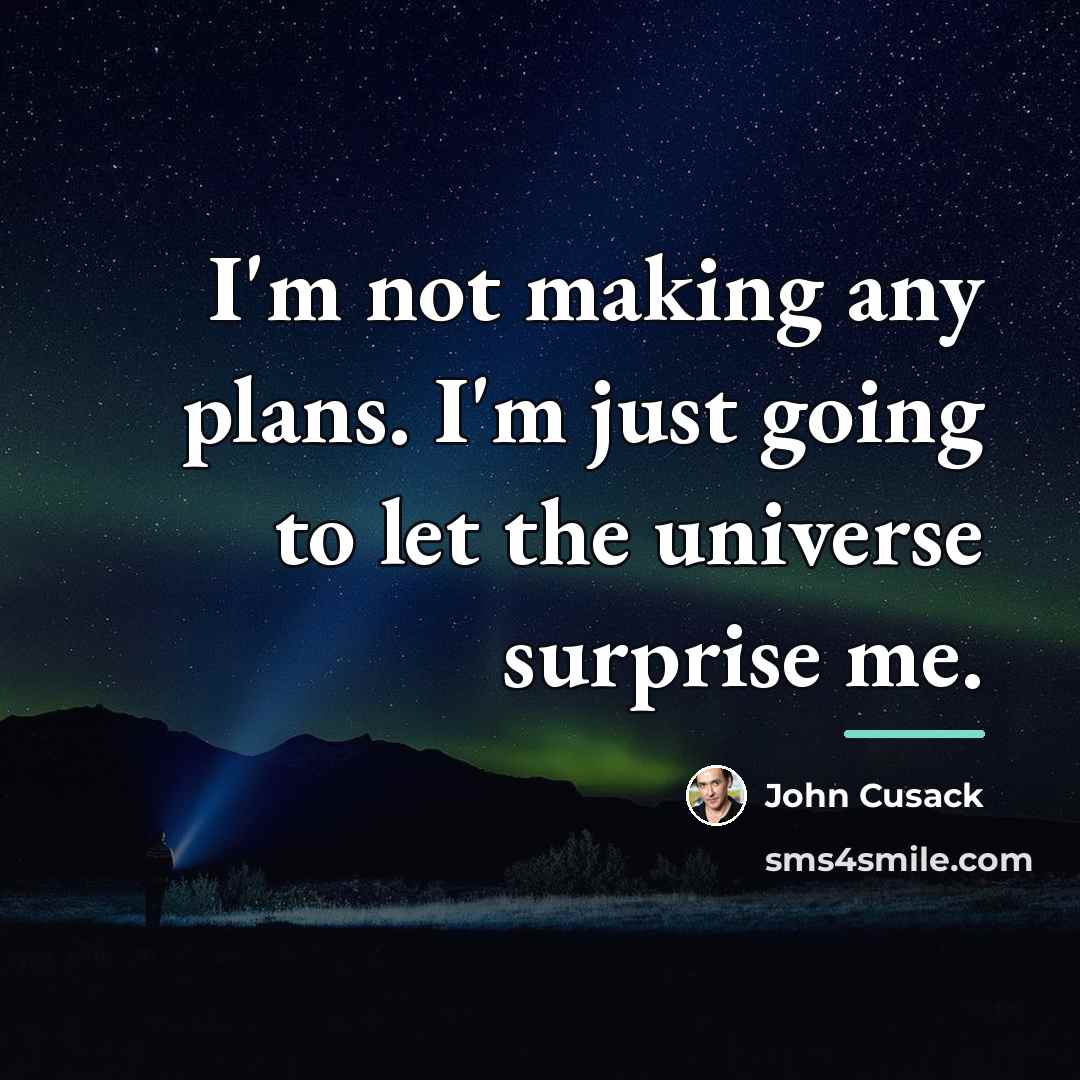 “I'm not making any plans. I'm just going to let…” quote by John Cusack