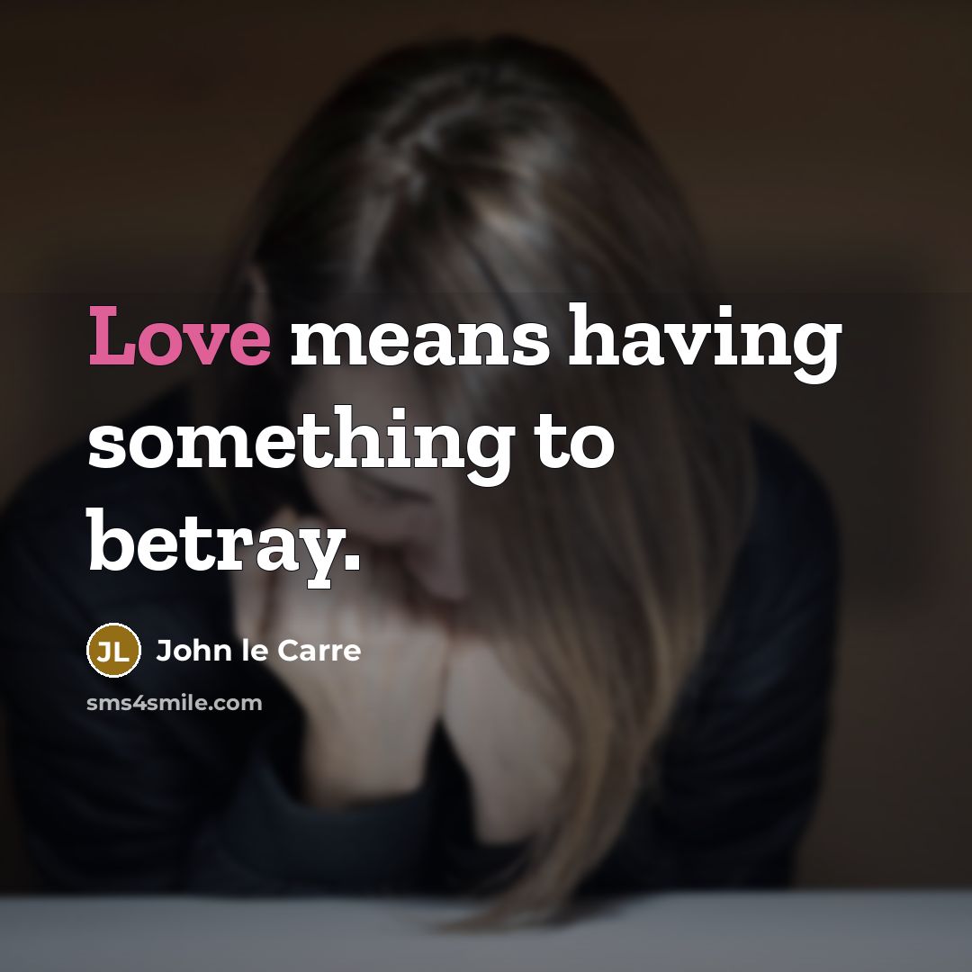 “Love means having something to betray.…” quote by John le Carre
