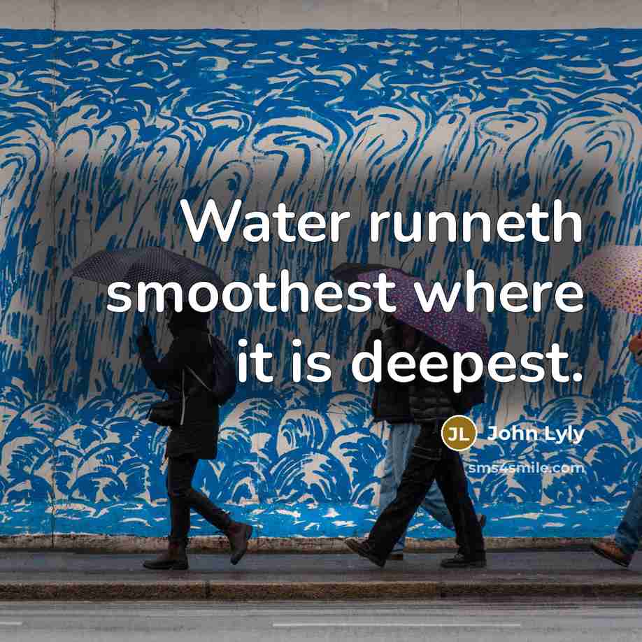 “Water runneth smoothest where it is deepest.…” quote by John Lyly