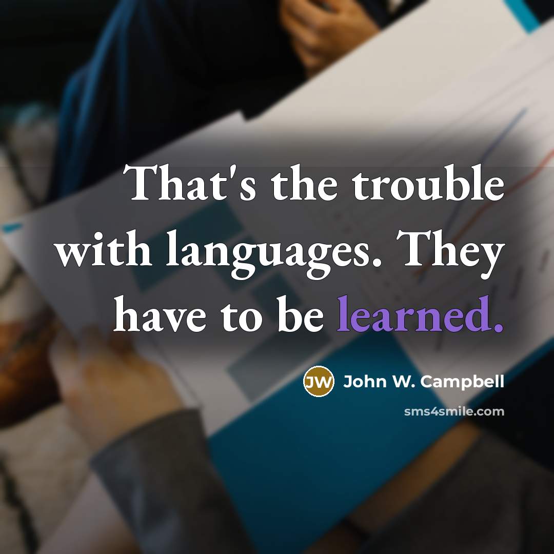 “That's the trouble with languages. They have to be learned.…” quote by John W. Campbell