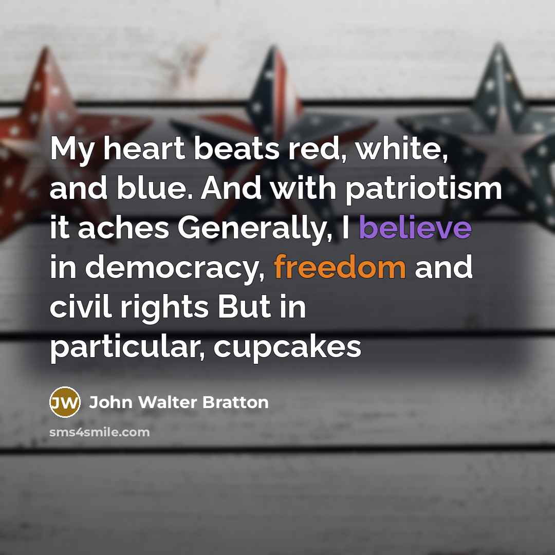 “My heart beats red, white, and blue. And with patriotism…” quote by John Walter Bratton