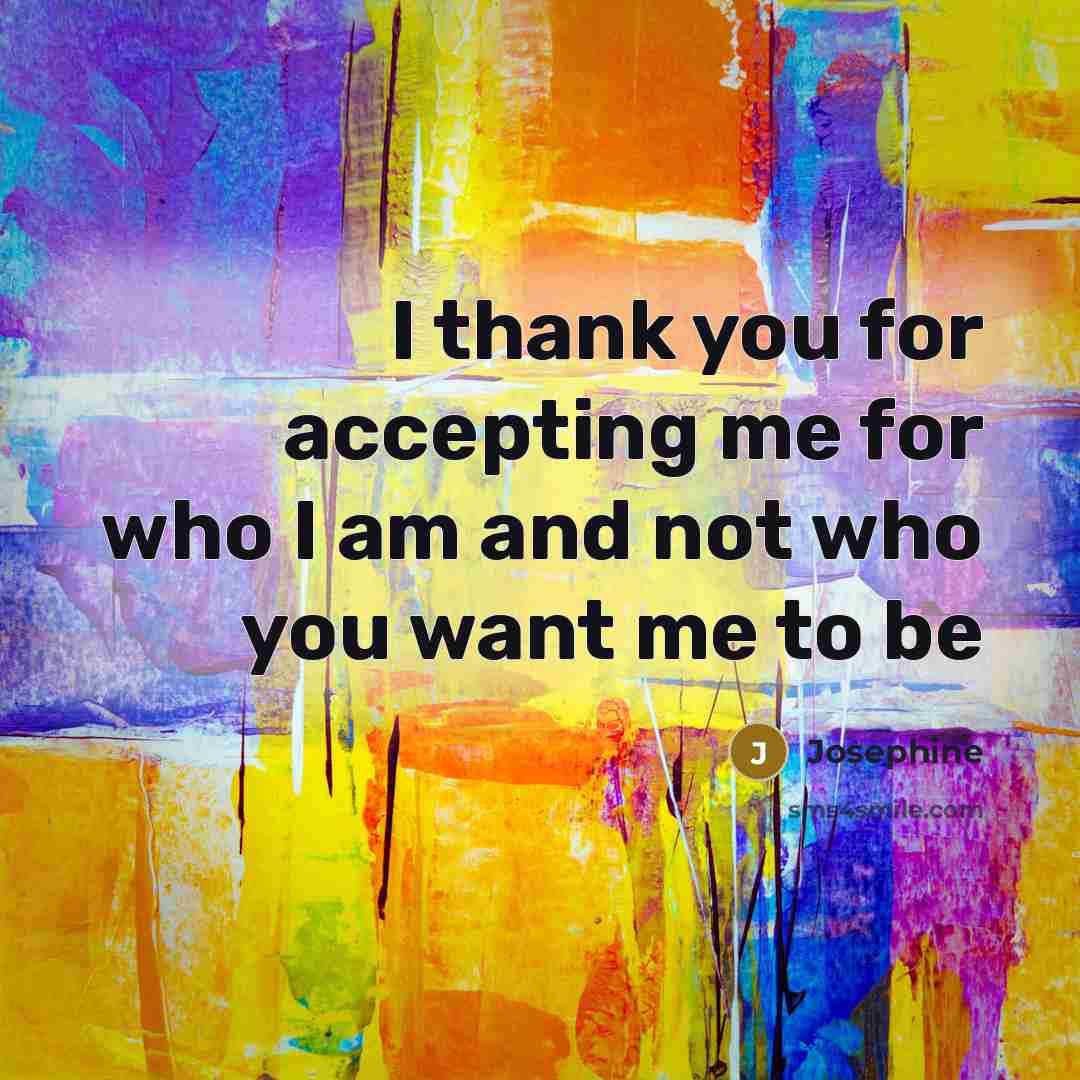 “I thank you for accepting me for who I am…” quote by Josephine