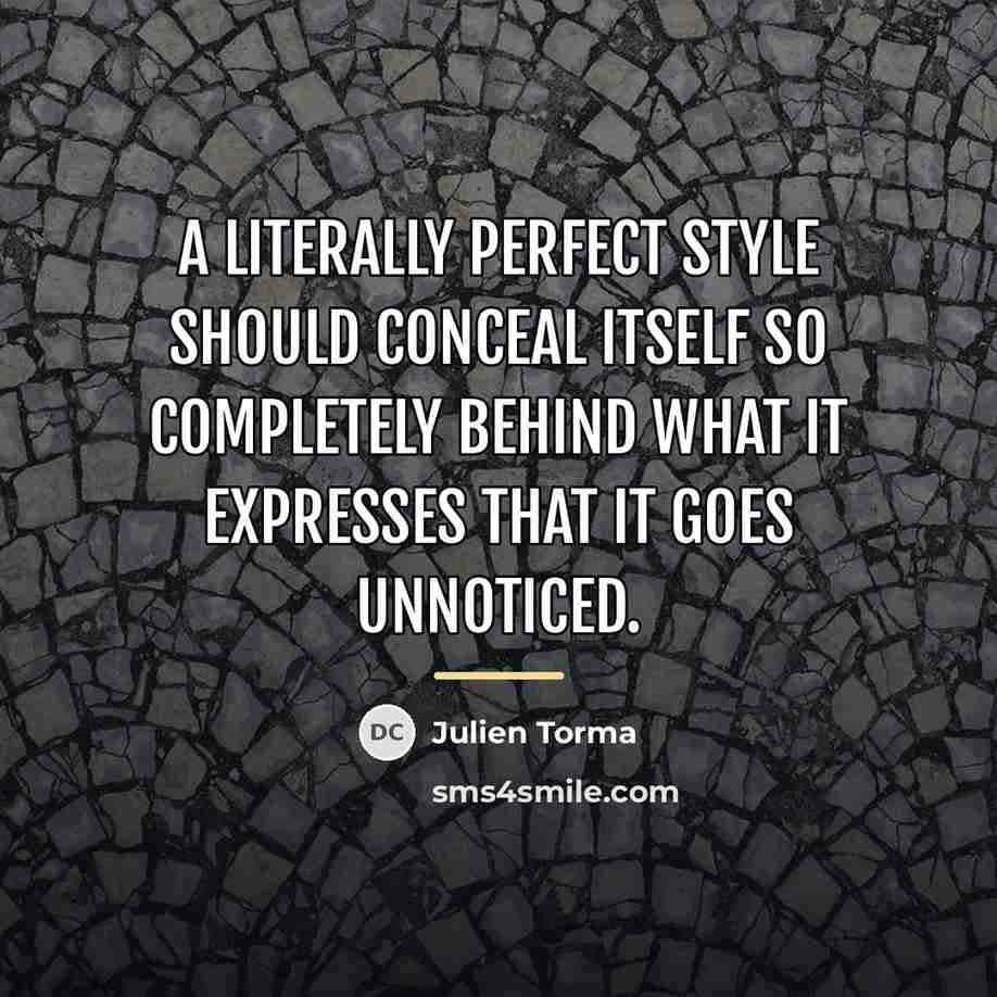 “A literally perfect style should conceal itself so completely behind…” quote by Julien Torma