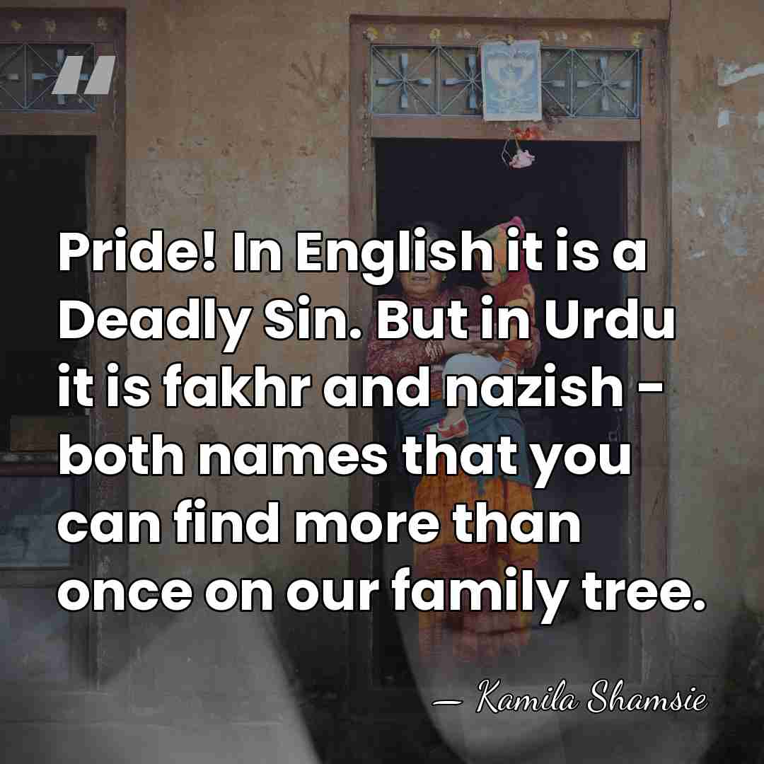Pride! In English it is a Deadly Sin. But in Urdu it&hellip; - Kamila Shamsie