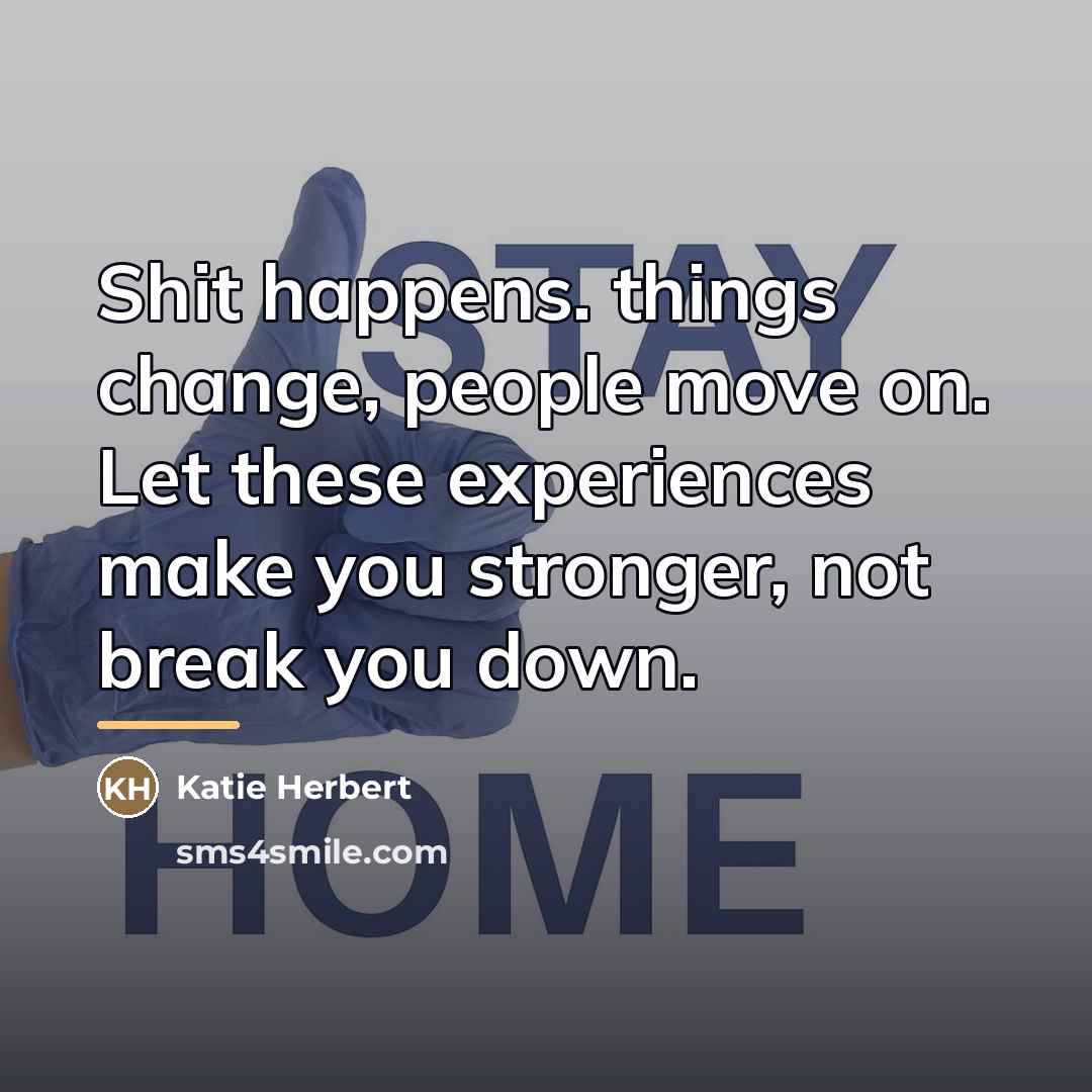 “Shit happens. things change, people move on. Let these experiences…” quote by Katie Herbert