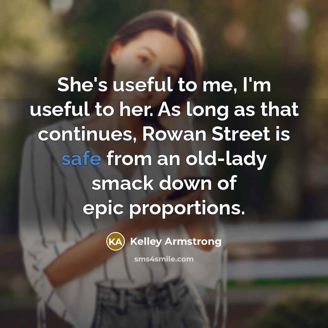 “She's useful to me, I'm useful to her. As long…” quote by Kelley Armstrong