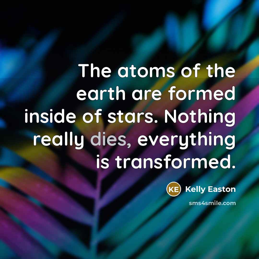 “The atoms of the earth are formed inside of stars.…” quote by Kelly Easton