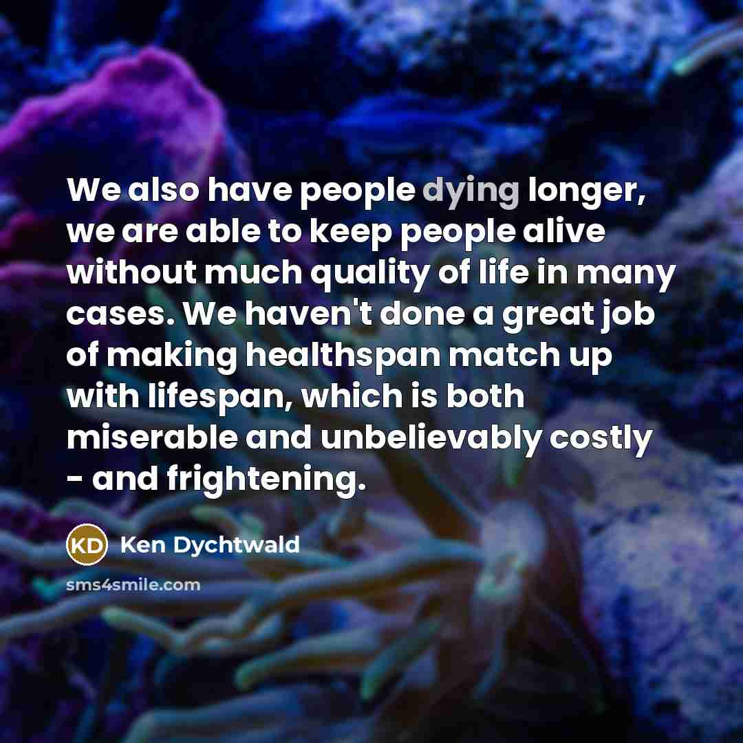 “We also have people dying longer, we are able to…” quote by Ken Dychtwald