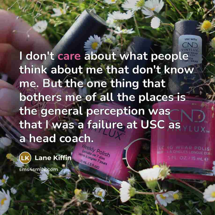 “I don't care about what people think about me that…” quote by Lane Kiffin