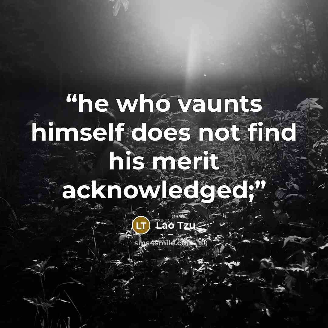 “he who vaunts himself does not find his merit acknowledged;” quote by Lao Tzu