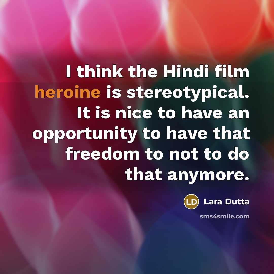 “I think the Hindi film heroine is stereotypical. It is…” quote by Lara Dutta