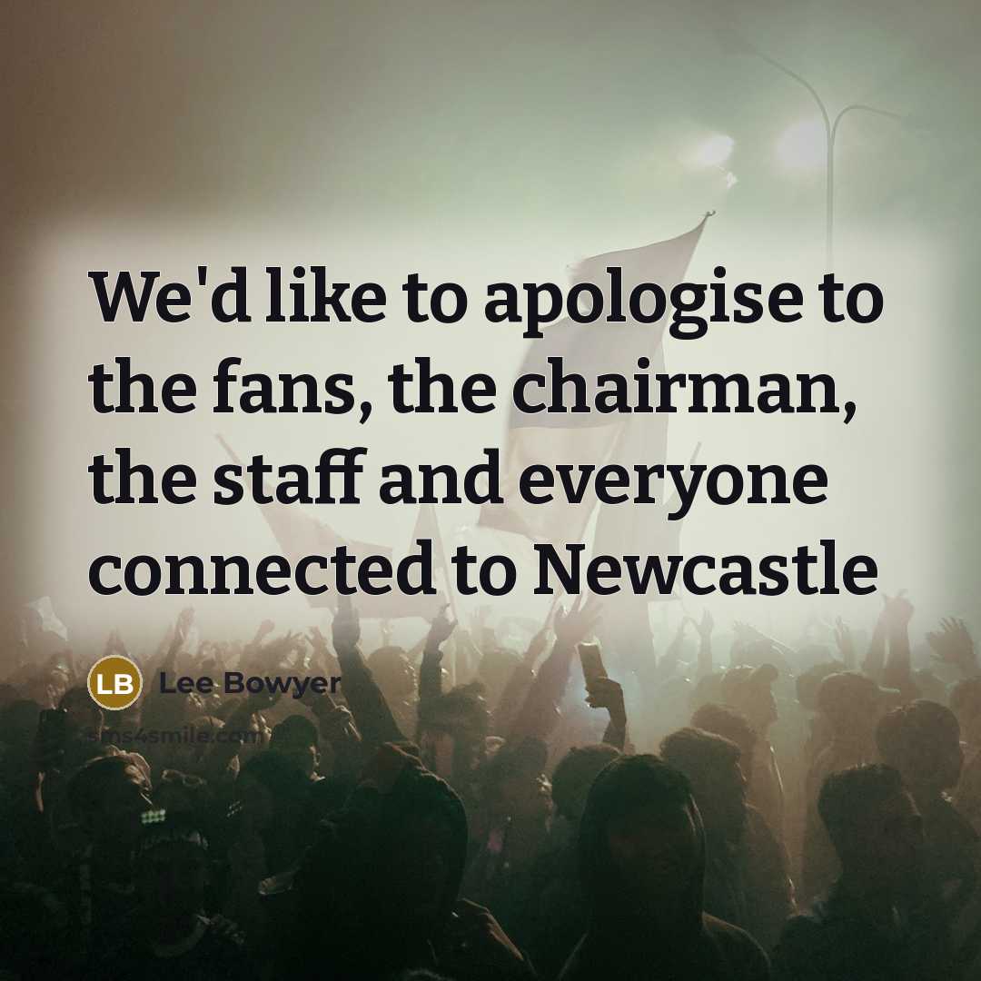 “We'd like to apologise to the fans, the chairman, the staff and everyone connected to Newcastle” quote by Lee Bowyer
