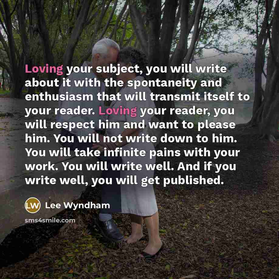 “Loving your subject, you will write about it with the…” quote by Lee Wyndham