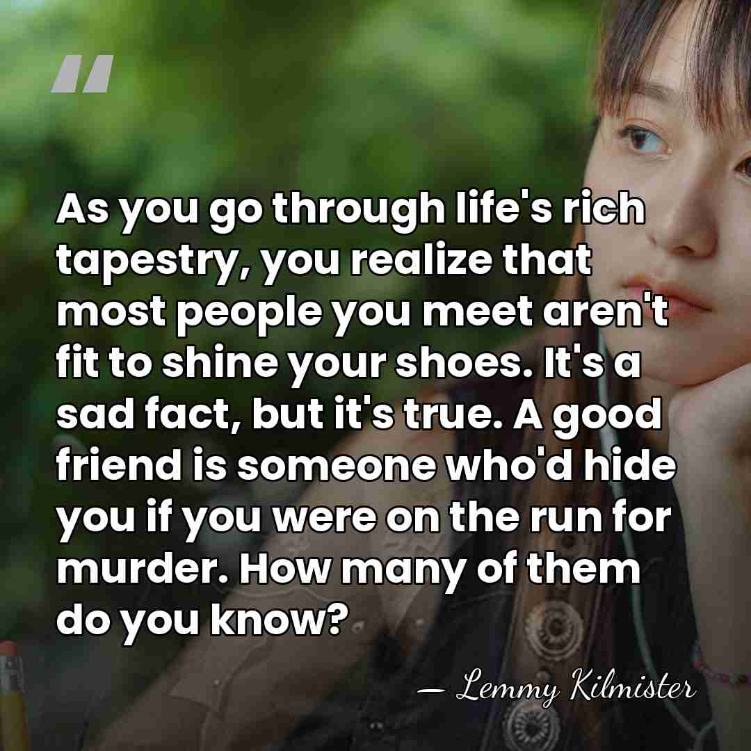 As you go through life's rich tapestry, you realize that most people&hellip; - Lemmy Kilmister