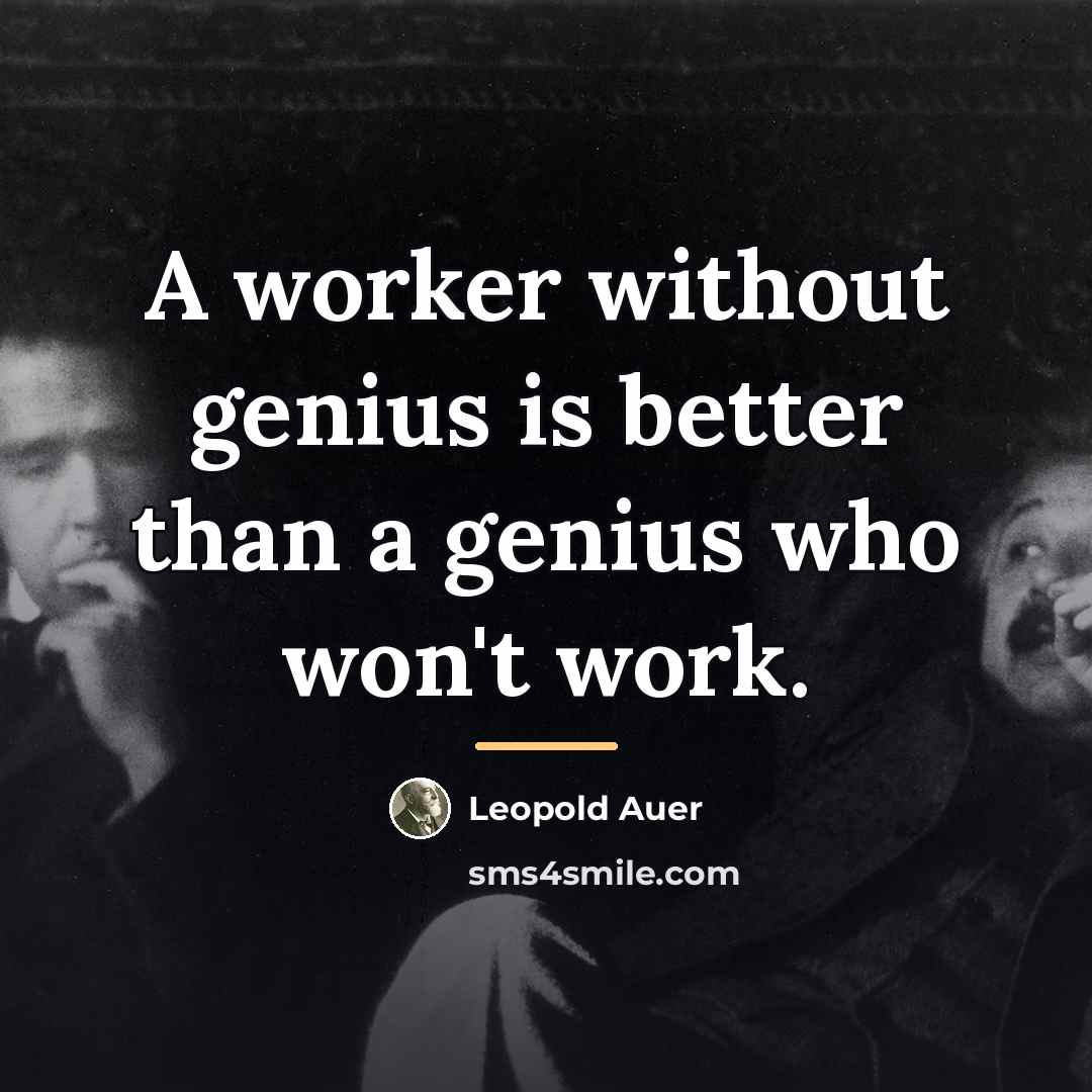 “A worker without genius is better than a genius who…” quote by Leopold Auer