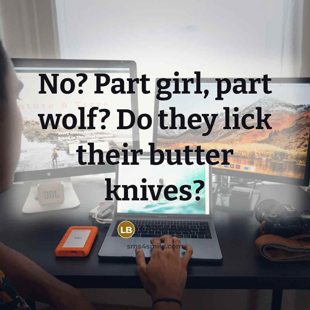 “No? Part girl, part wolf? Do they lick their butter knives?” quote by Libba Bray