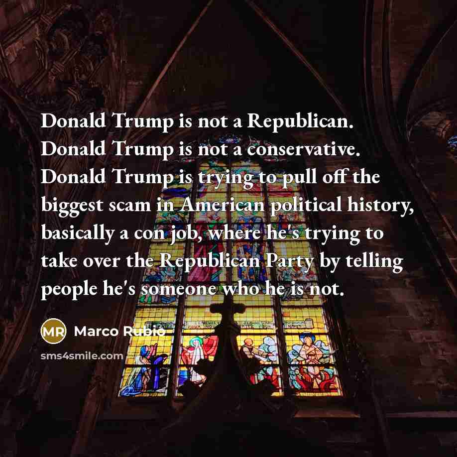 “Donald Trump is not a Republican. Donald Trump is not…” quote by Marco Rubio