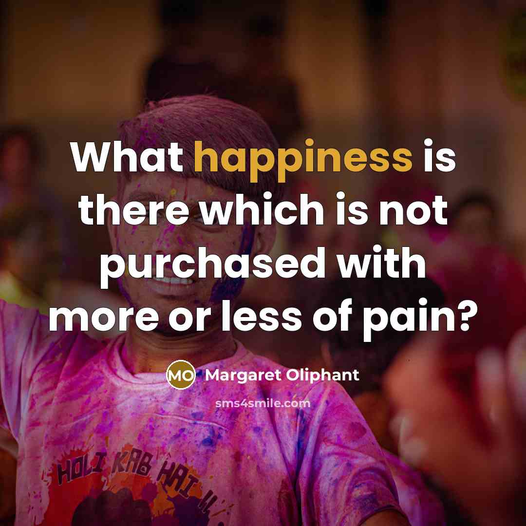 “What happiness is there which is not purchased with more…” quote by Margaret Oliphant