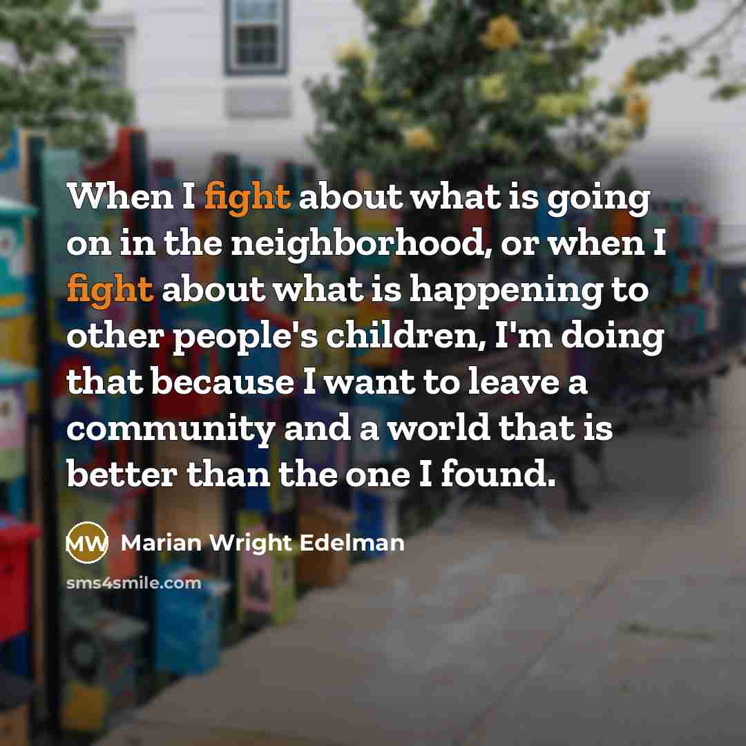 “When I fight about what is going on in the…” quote by Marian Wright Edelman