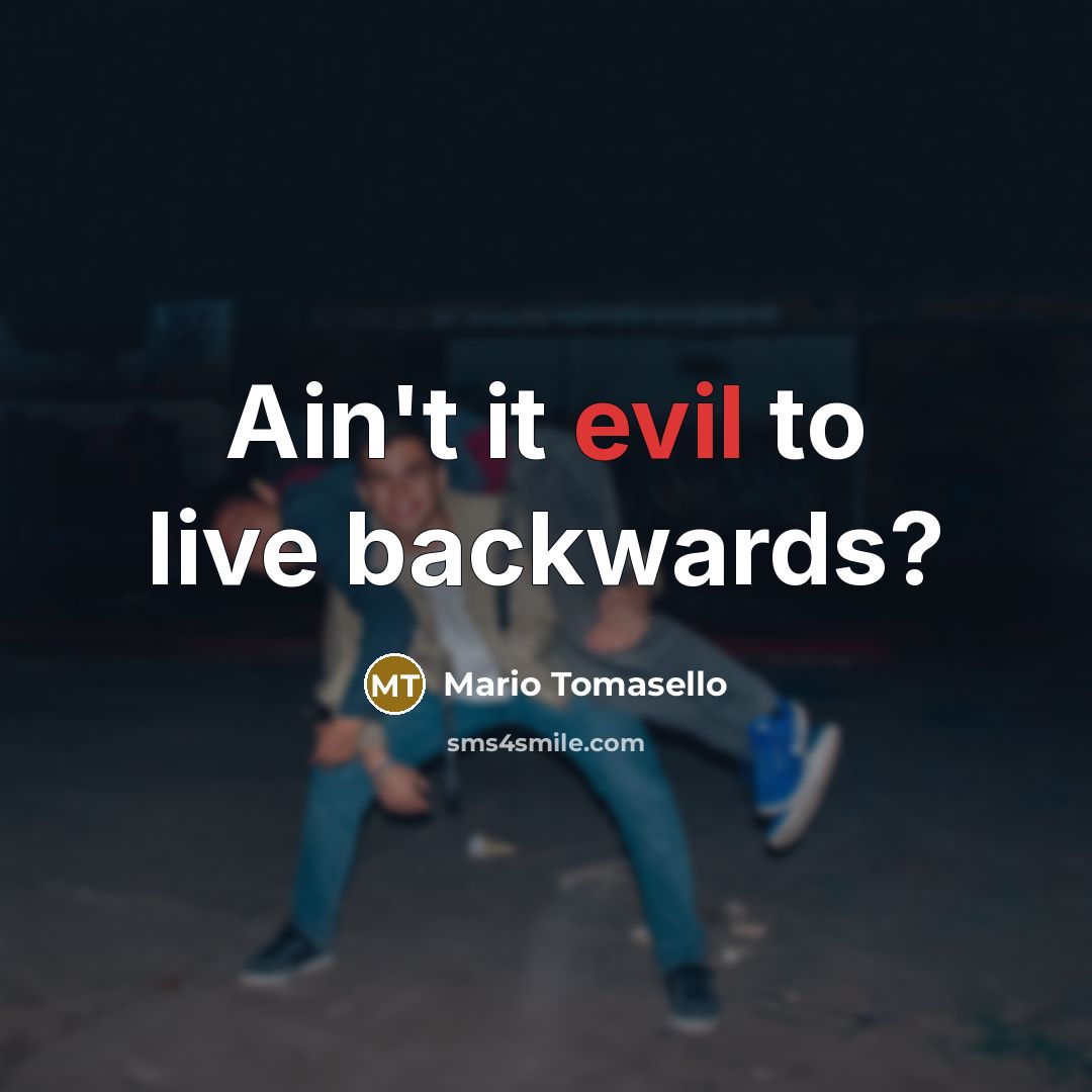 “Ain't it evil to live backwards?” quote by Mario Tomasello