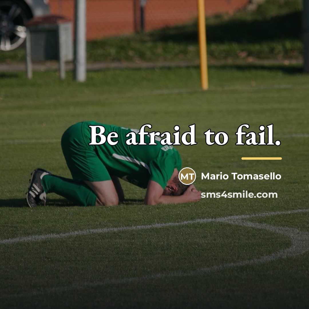 “Be afraid to fail.…” quote by Mario Tomasello