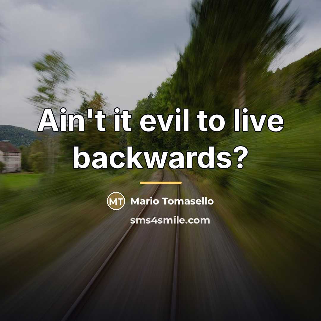 “Ain't it evil to live backwards?…” quote by Mario Tomasello