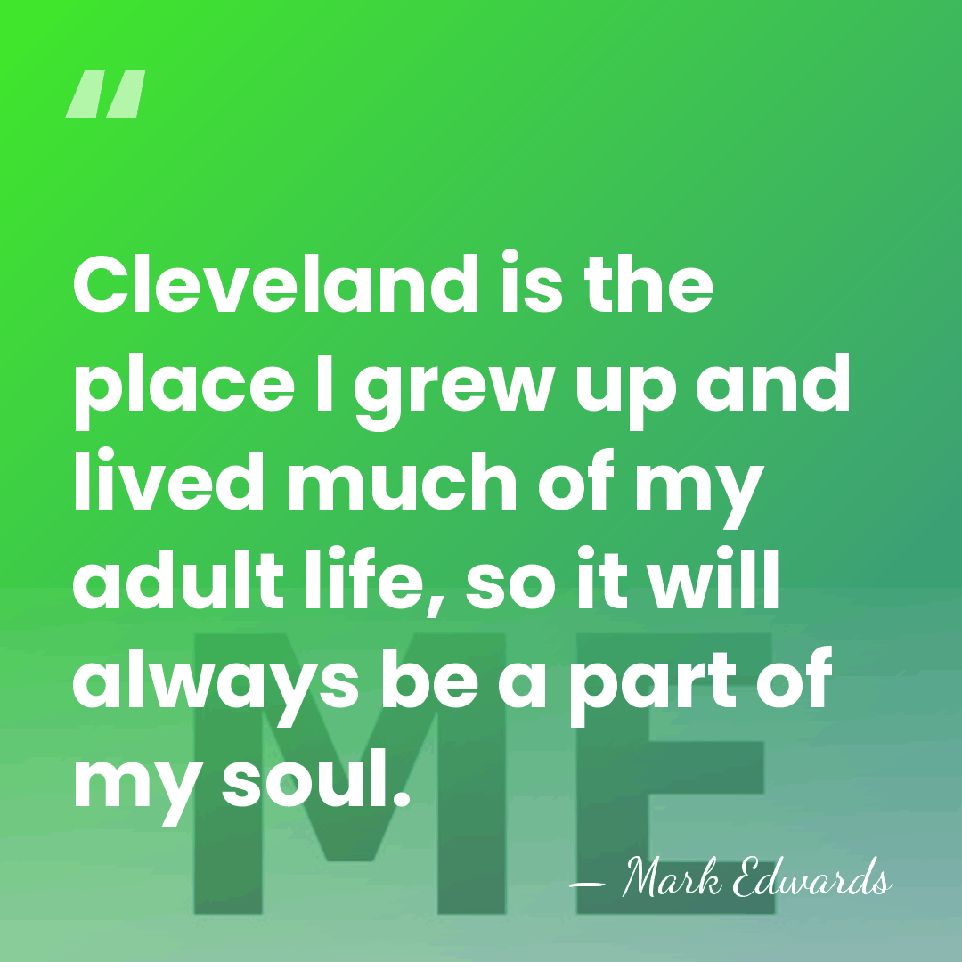 Cleveland is the place I grew up and lived much of my&hellip; - Mark Edwards
