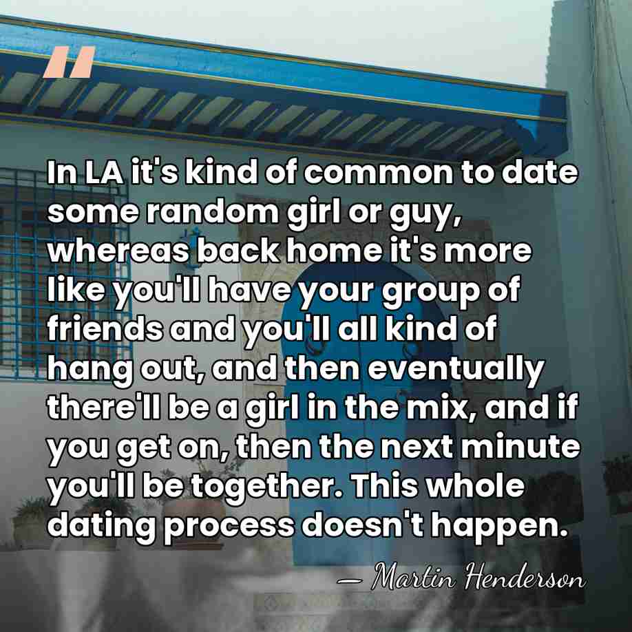 In LA it's kind of common to date some random girl or&hellip; - Martin Henderson