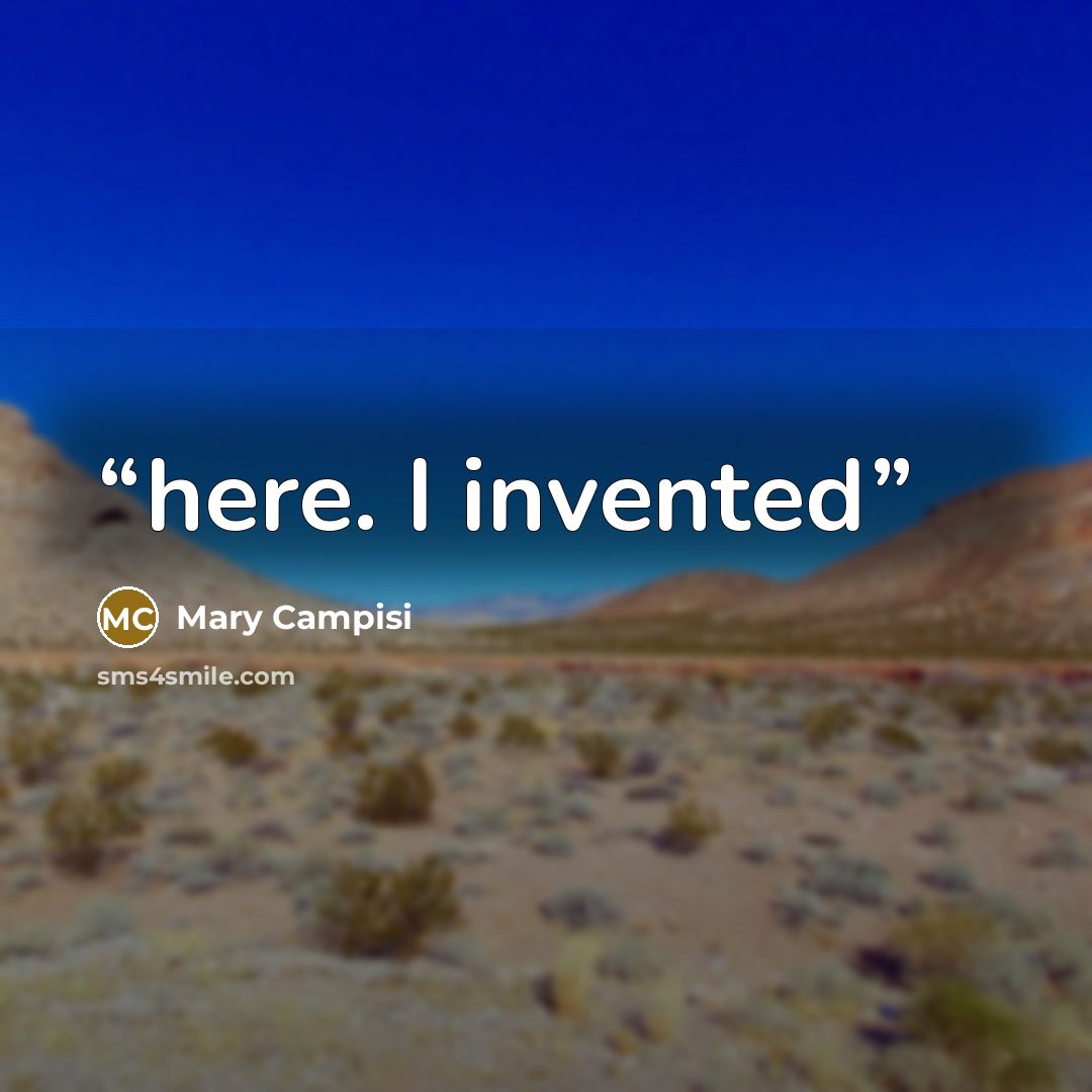 “here. I invented” quote by Mary Campisi