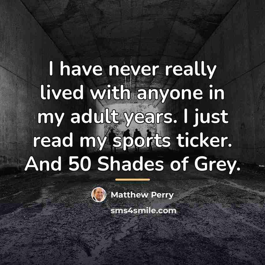 “I have never really lived with anyone in my adult…” quote by Matthew Perry