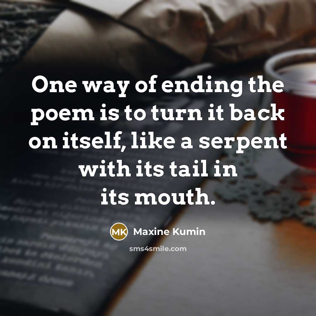 “One way of ending the poem is to turn it…” quote by Maxine Kumin