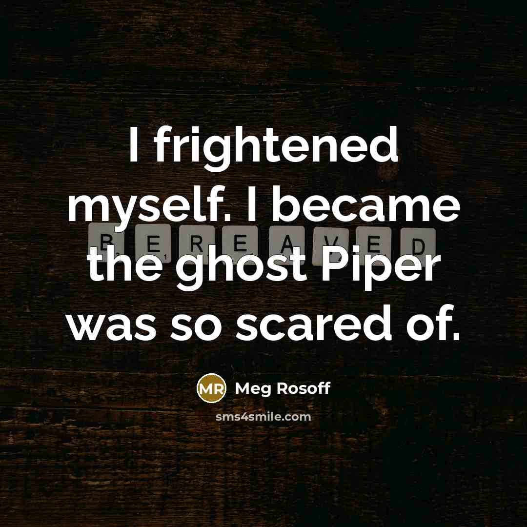 “I frightened myself. I became the ghost Piper was so…” quote by Meg Rosoff