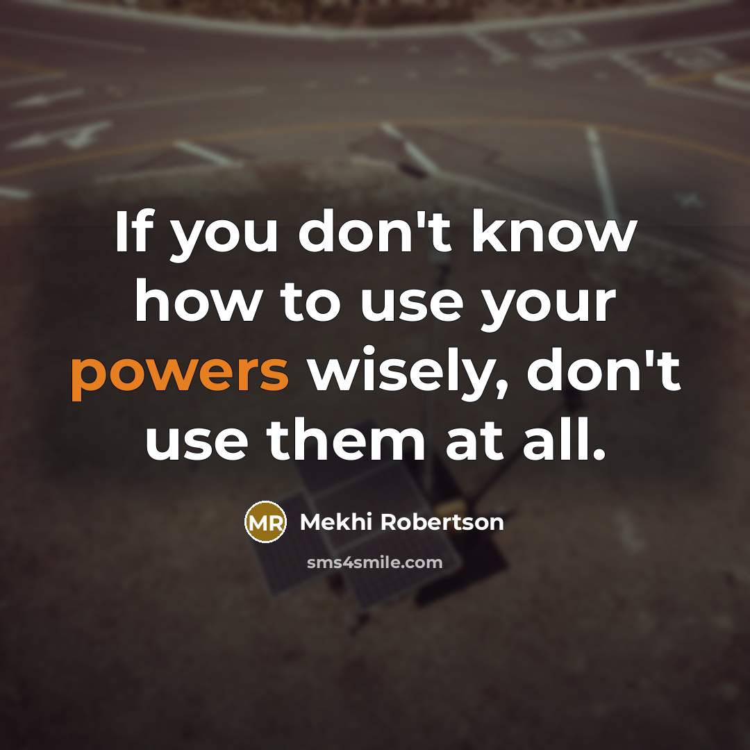 “If you don't know how to use your powers wisely, don't use them at all.” quote by Mekhi Robertson