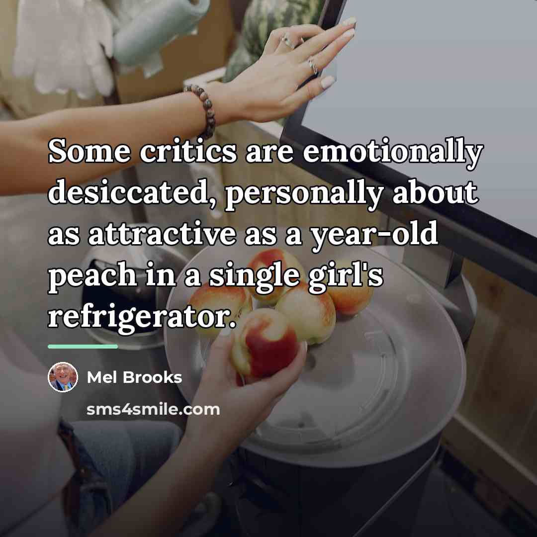 “Some critics are emotionally desiccated, personally about as attractive as…” quote by Mel Brooks