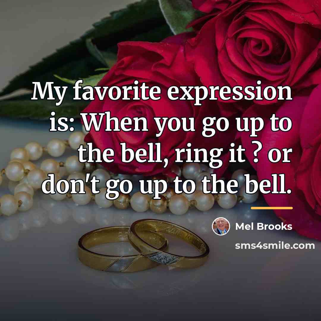 “My favorite expression is: When you go up to the…” quote by Mel Brooks
