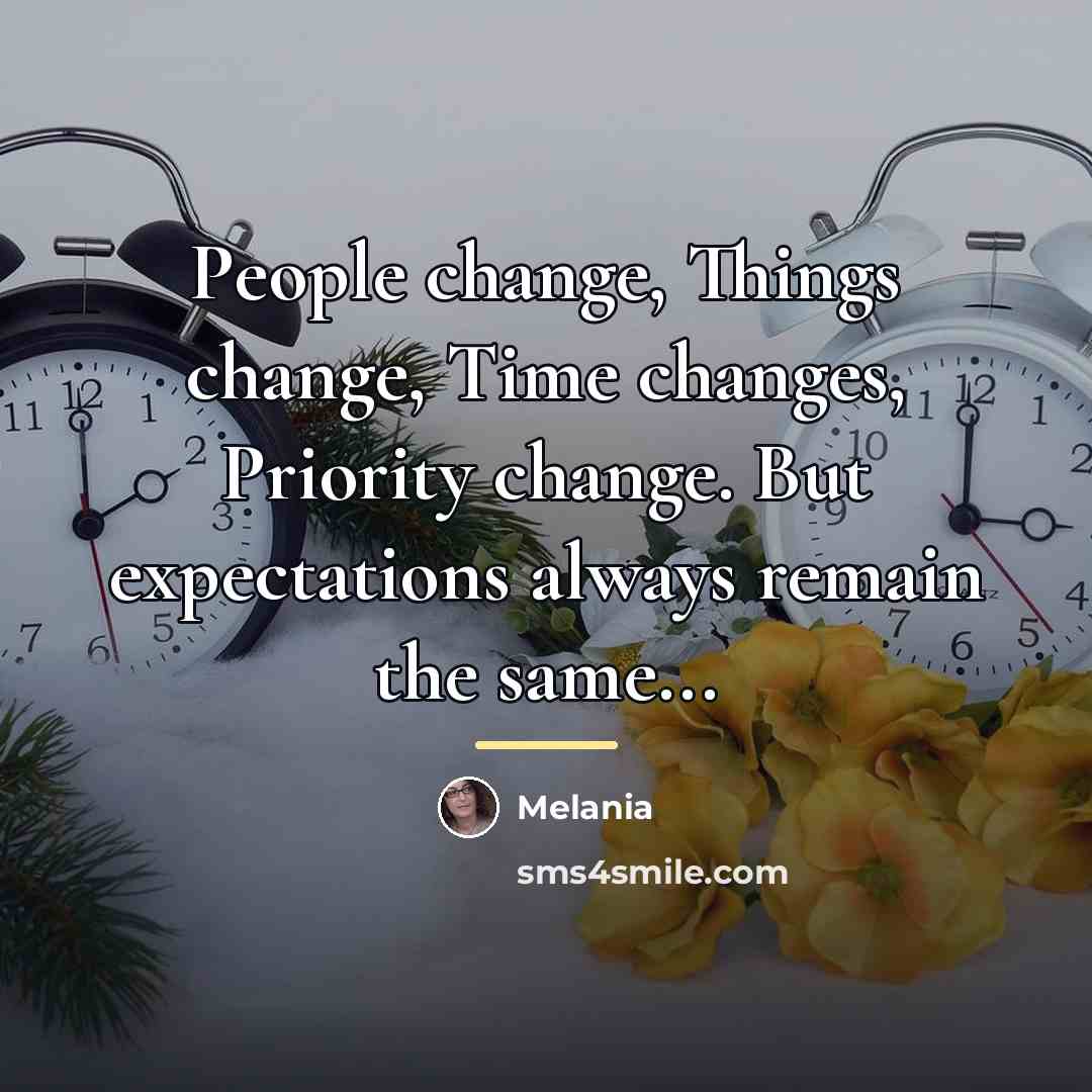 “People change, Things change, Time changes, Priority change. But expectations…” quote by Melania
