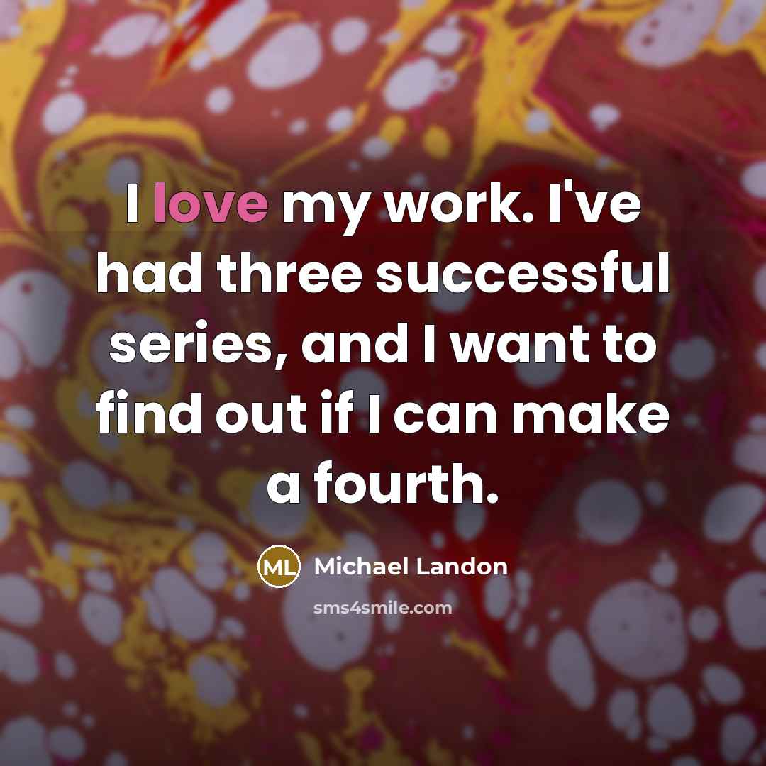 “I love my work. I've had three successful series, and…” quote by Michael Landon