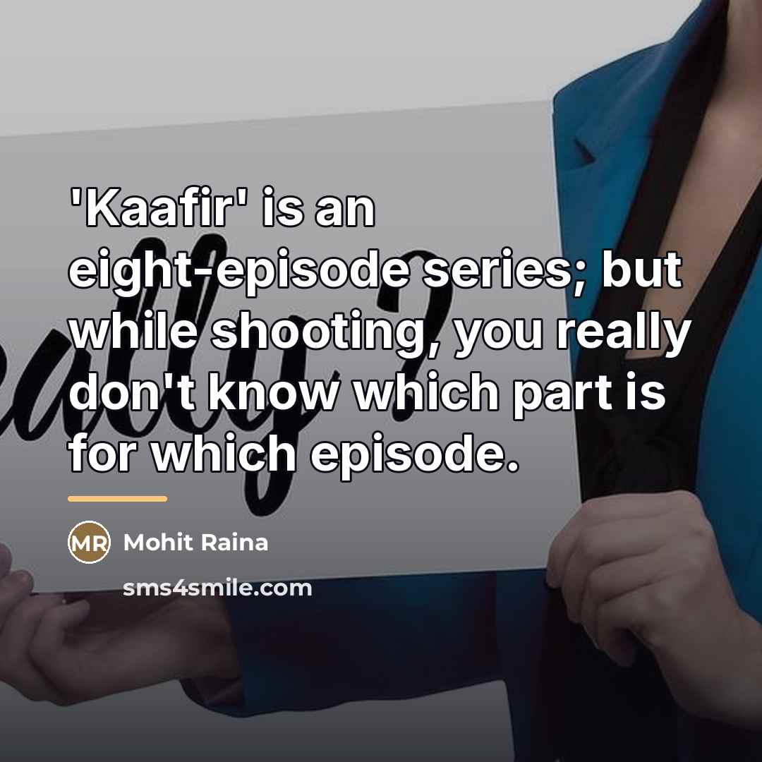 “'Kaafir' is an eight-episode series; but while shooting, you really…” quote by Mohit Raina
