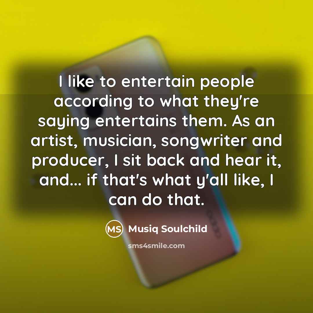 “I like to entertain people according to what they're saying…” quote by Musiq Soulchild