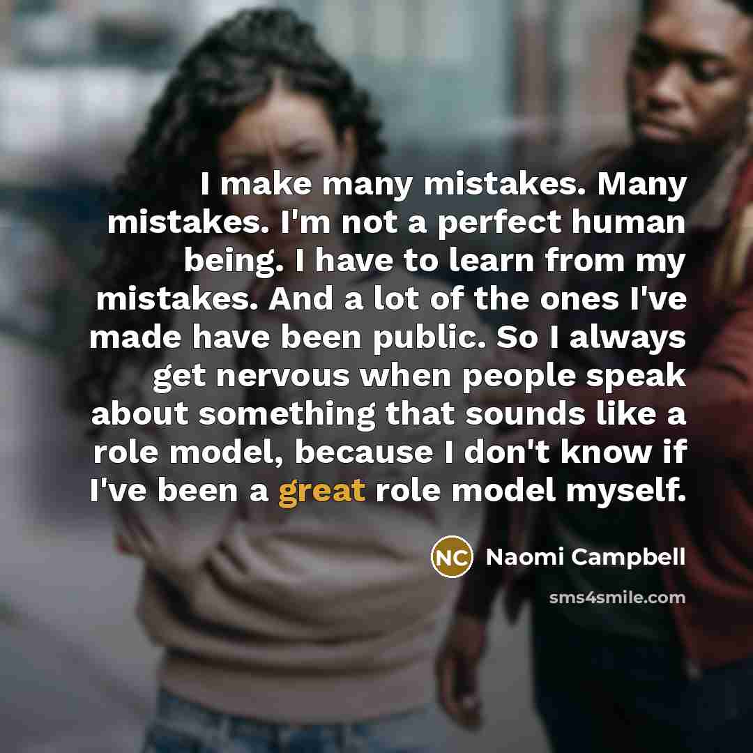 “I make many mistakes. Many mistakes. I'm not a perfect…” quote by Naomi Campbell